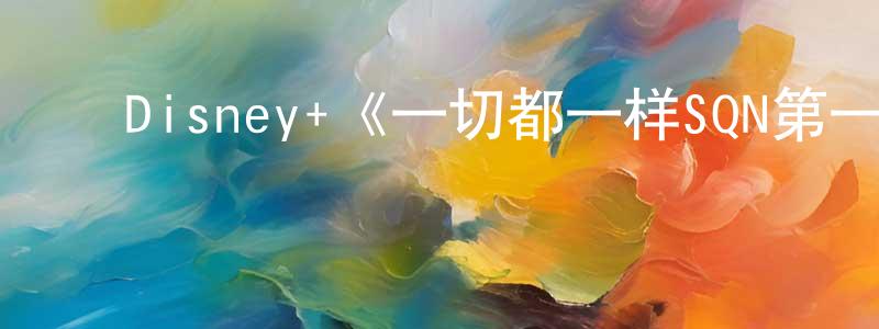 ﻿曹胜的网络影视资源,﻿Disney+《一切都一样SQN第一季》迅雷下载/在线观看/百度云-都市/情感-美剧天堂